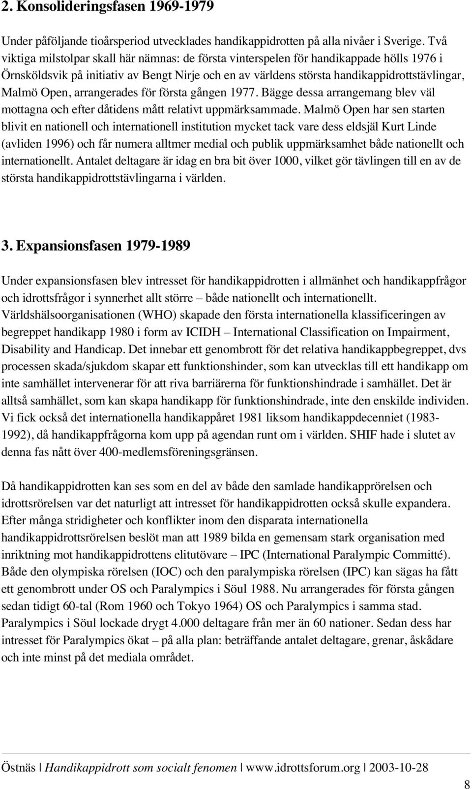 Open, arrangerades för första gången 1977. Bägge dessa arrangemang blev väl mottagna och efter dåtidens mått relativt uppmärksammade.