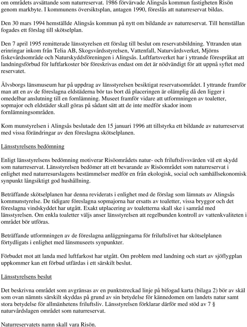 Den 7 april 1995 remitterade länsstyrelsen ett förslag till beslut om reservatsbildning.