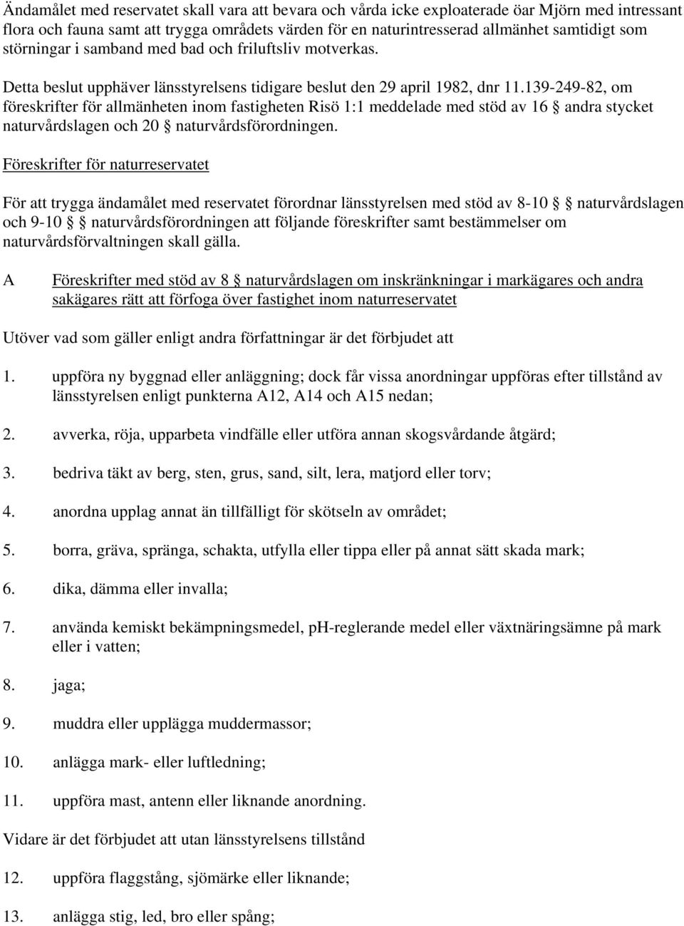 139-249-82, om föreskrifter för allmänheten inom fastigheten Risö 1:1 meddelade med stöd av 16 andra stycket naturvårdslagen och 20 naturvårdsförordningen.