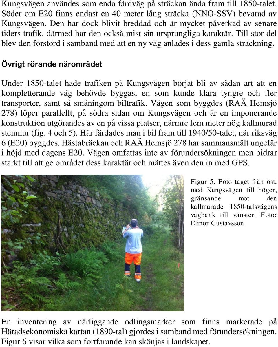 Till stor del blev den förstörd i samband med att en ny väg anlades i dess gamla sträckning.