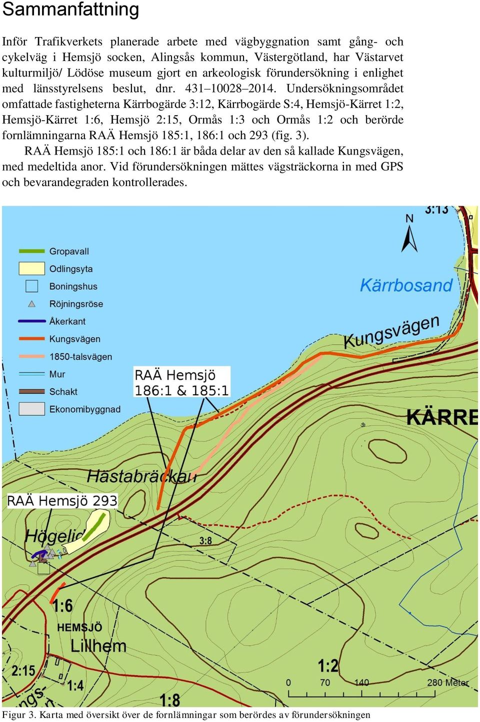 Undersökningsområdet omfattade fastigheterna Kärrbogärde 3:12, Kärrbogärde S:4, Hemsjö-Kärret 1:2, Hemsjö-Kärret 1:6, Hemsjö 2:15, Ormås 1:3 och Ormås 1:2 och berörde fornlämningarna RAÄ