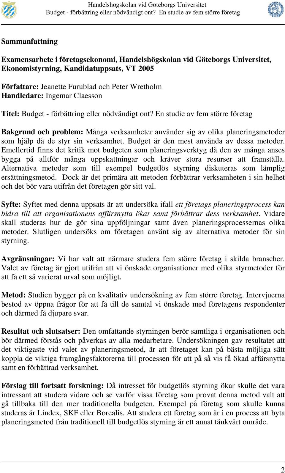 Emellertid finns det kritik mot budgeten som planeringsverktyg då den av många anses bygga på alltför många uppskattningar och kräver stora resurser att framställa.