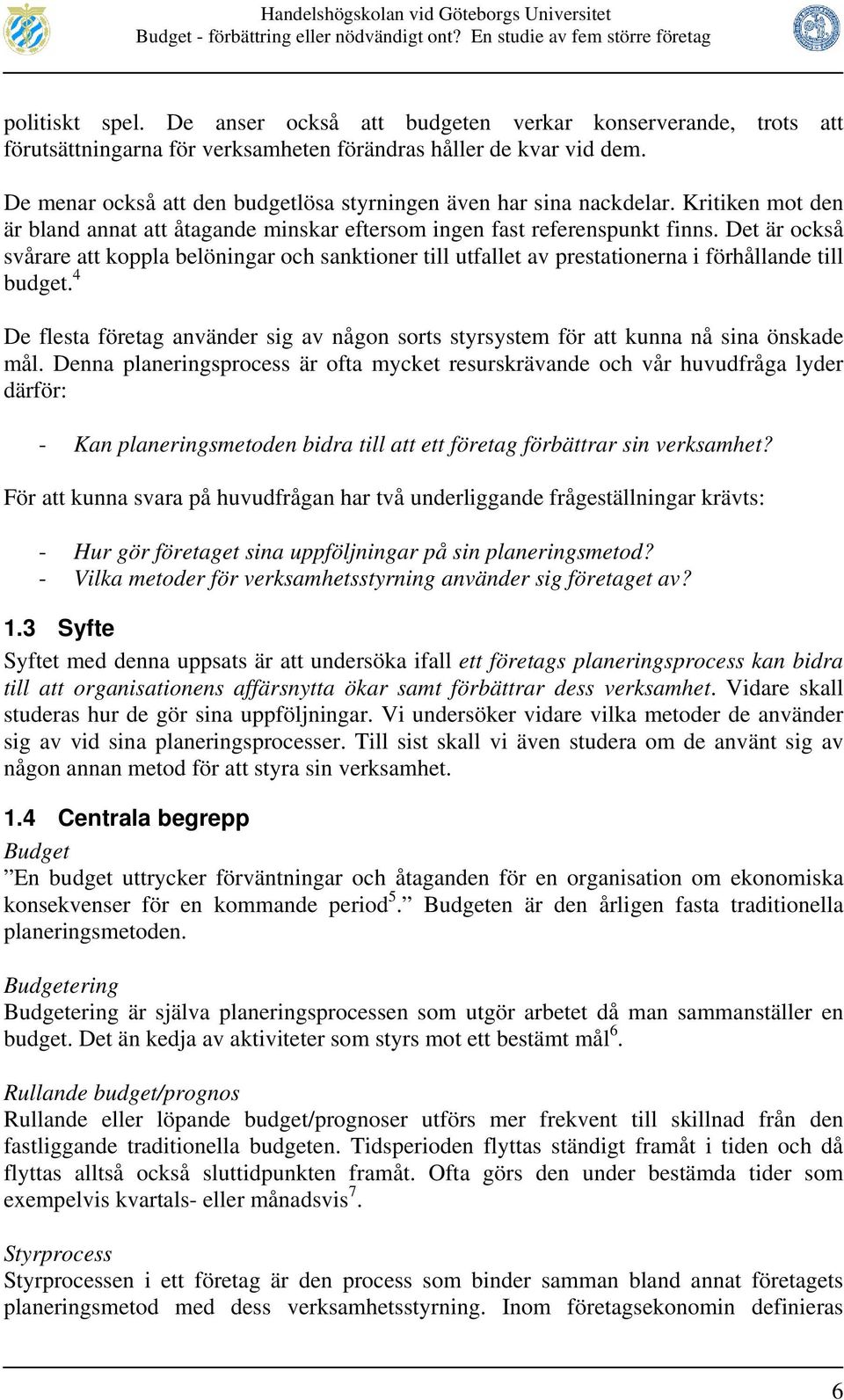 Det är också svårare att koppla belöningar och sanktioner till utfallet av prestationerna i förhållande till budget.