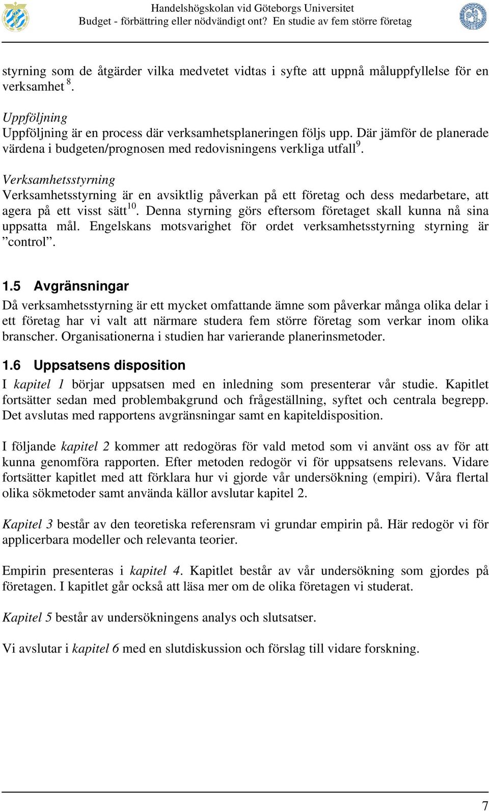 Verksamhetsstyrning Verksamhetsstyrning är en avsiktlig påverkan på ett företag och dess medarbetare, att agera på ett visst sätt 10.