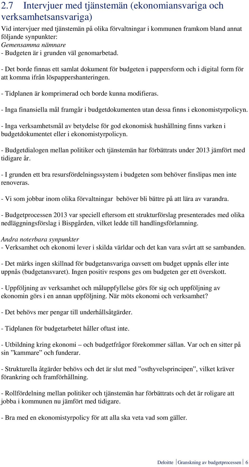 - Tidplanen är komprimerad och borde kunna modifieras. - Inga finansiella mål framgår i budgetdokumenten utan dessa finns i ekonomistyrpolicyn.