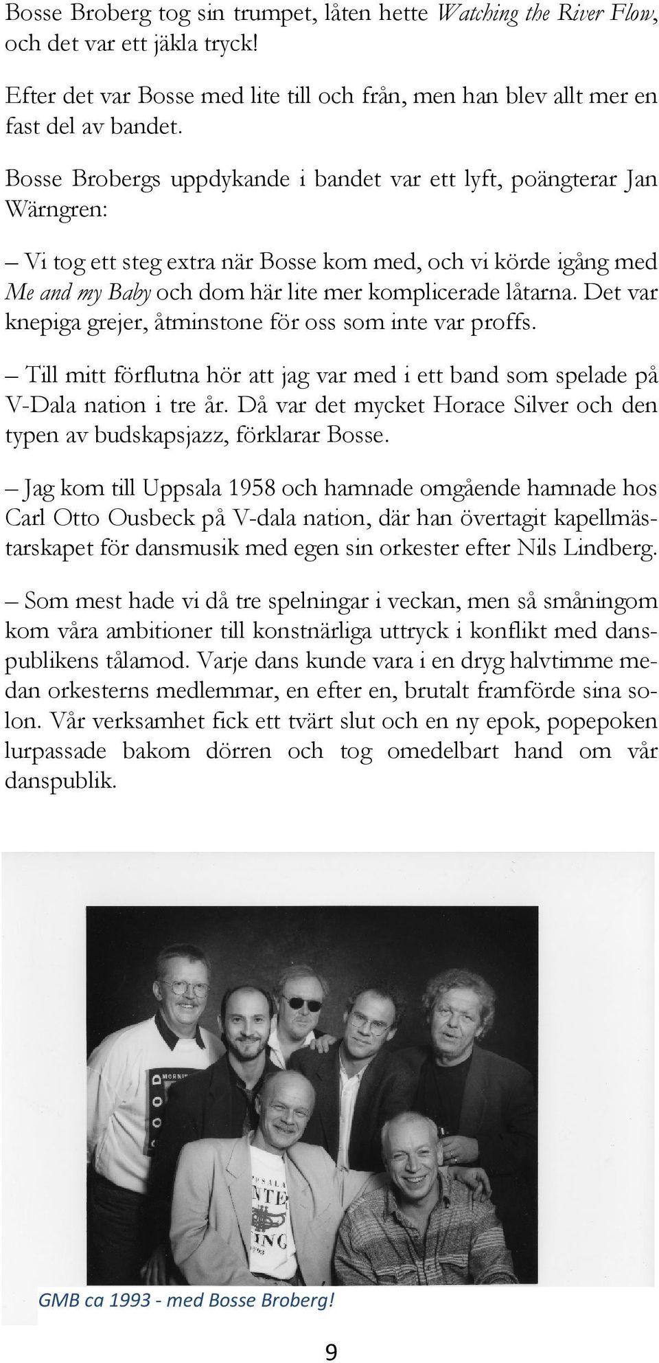 Det var knepiga grejer, åtminstone för oss som inte var proffs. Till mitt förflutna hör att jag var med i ett band som spelade på V-Dala nation i tre år.