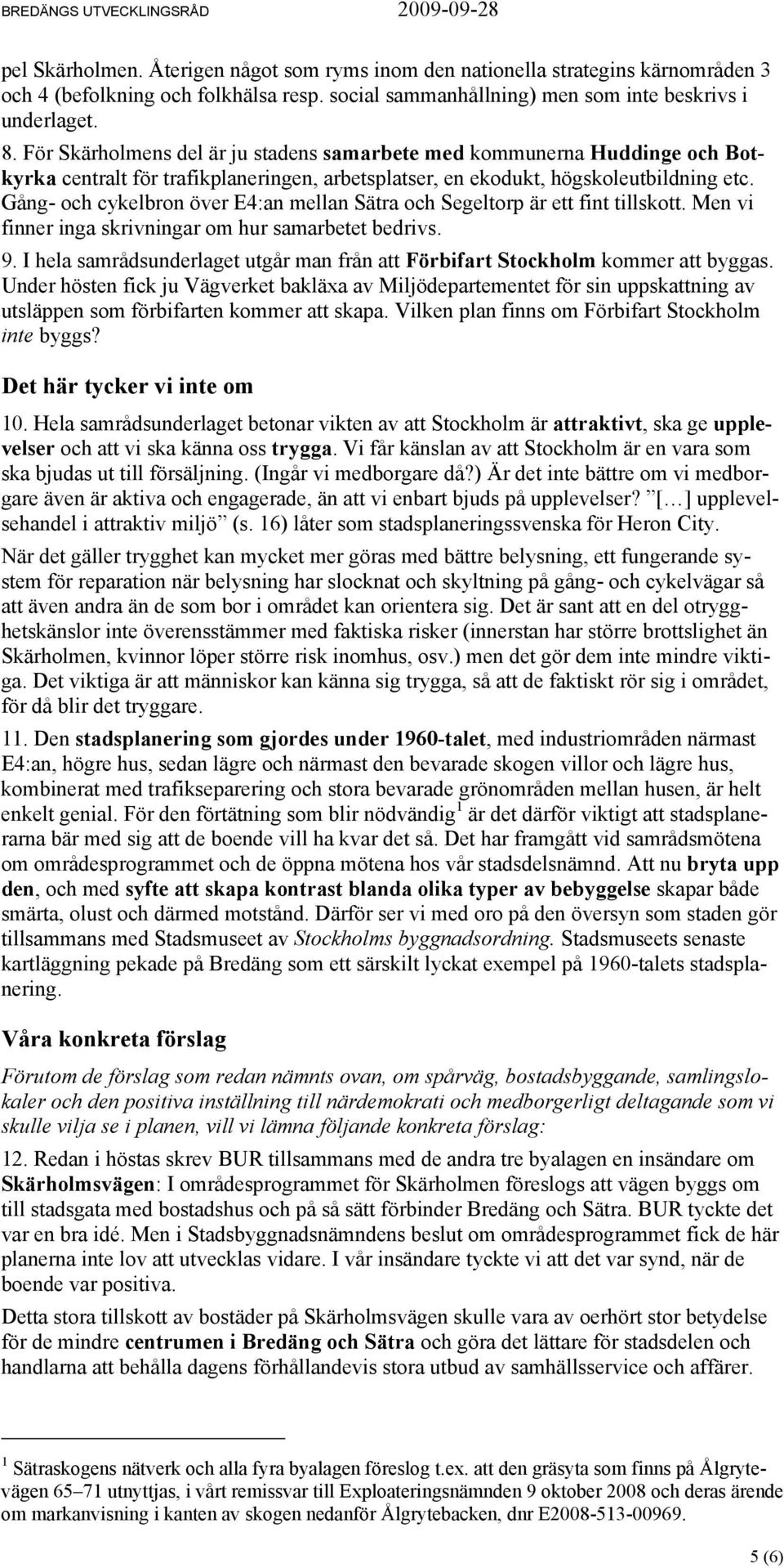 Gång- och cykelbron över E4:an mellan Sätra och Segeltorp är ett fint tillskott. Men vi finner inga skrivningar om hur samarbetet bedrivs. 9.