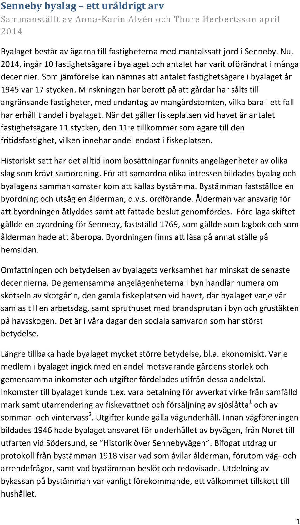 Minskningen har berott på att gårdar har sålts till angränsande fastigheter, med undantag av mangårdstomten, vilka bara i ett fall har erhållit andel i byalaget.