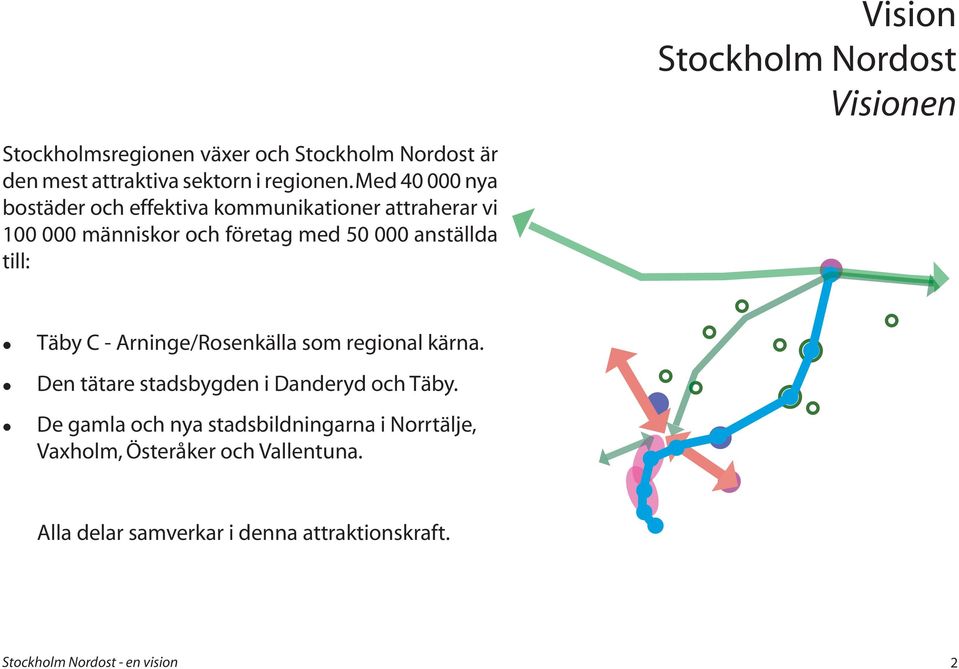 anställda till: Täby C - Arninge/Rosenkälla som regional kärna. Den tätare stadsbygden i Danderyd och Täby.