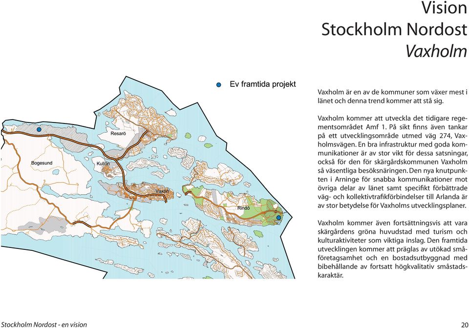 En bra infrastruktur med goda kommunikationer är av stor vikt för dessa satsningar, också för den för skärgårdskommunen Vaxholm så väsentliga besöksnäringen.