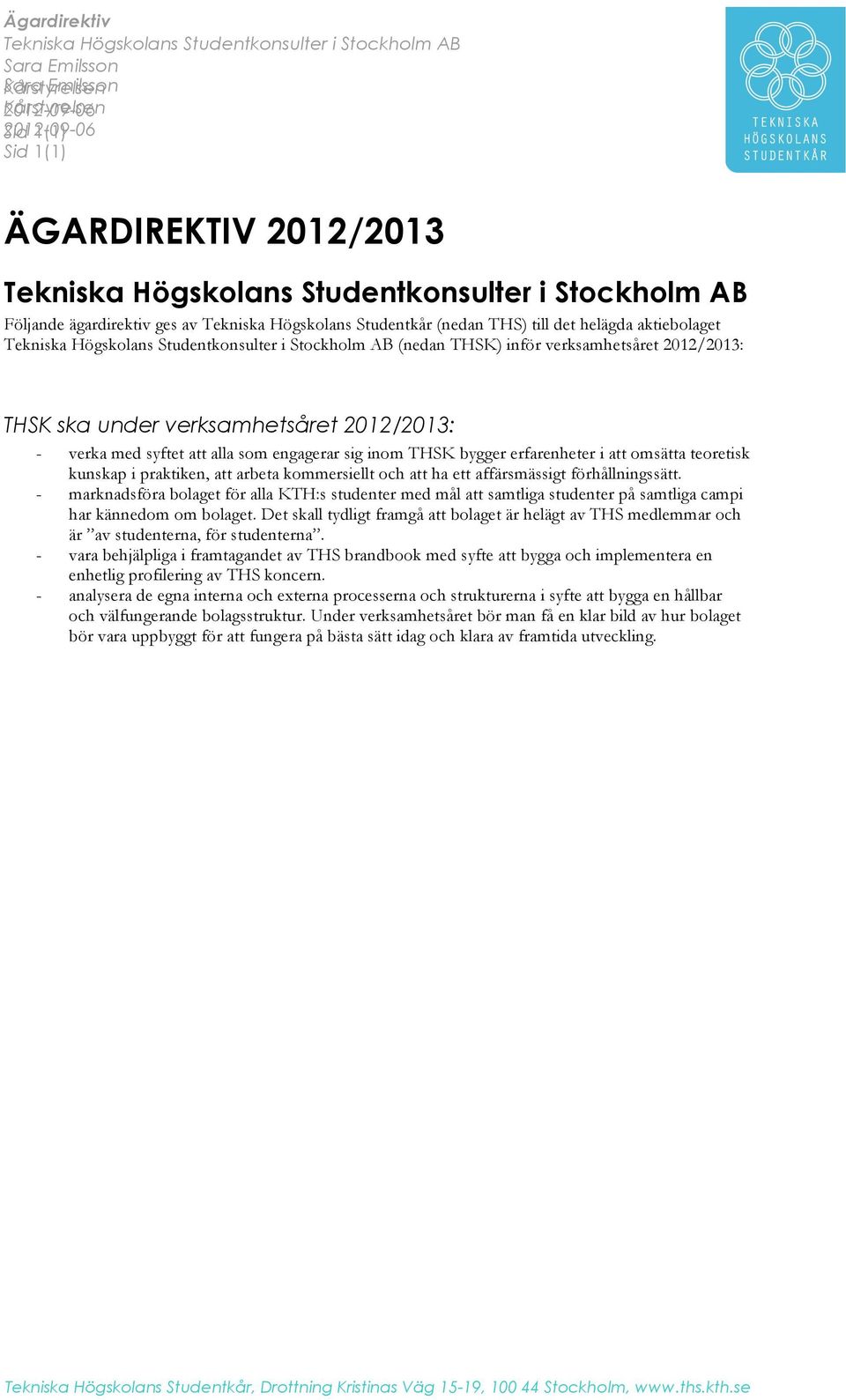 inför verksamhetsåret 2012/2013: THSK ska under verksamhetsåret 2012/2013: verka med syftet att alla som engagerar sig inom THSK bygger erfarenheter i att omsätta teoretisk kunskap i praktiken, att