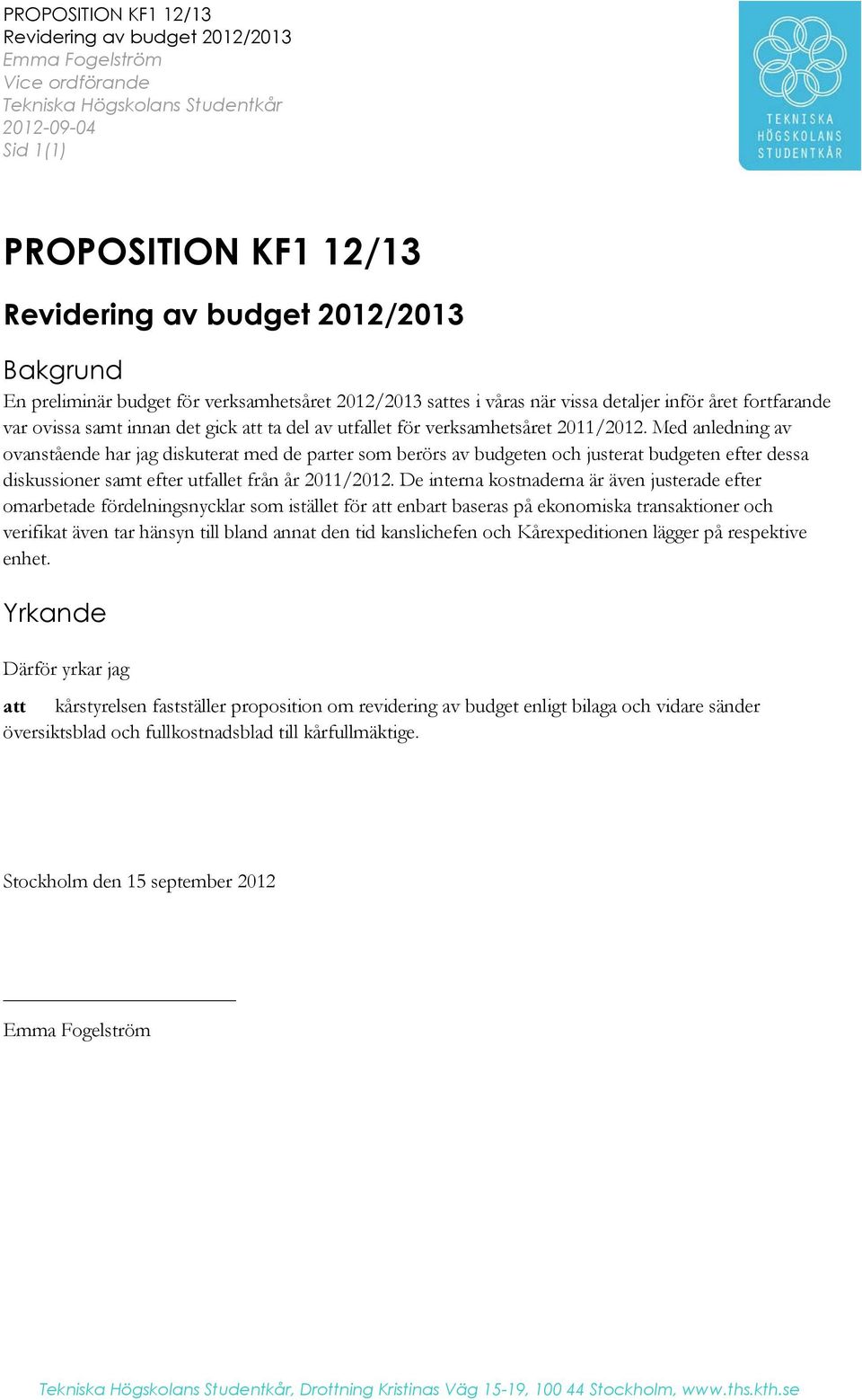 Med anledning av ovanstående har jag diskuterat med de parter som berörs av budgeten och justerat budgeten efter dessa diskussioner samt efter utfallet från år 2011/2012.