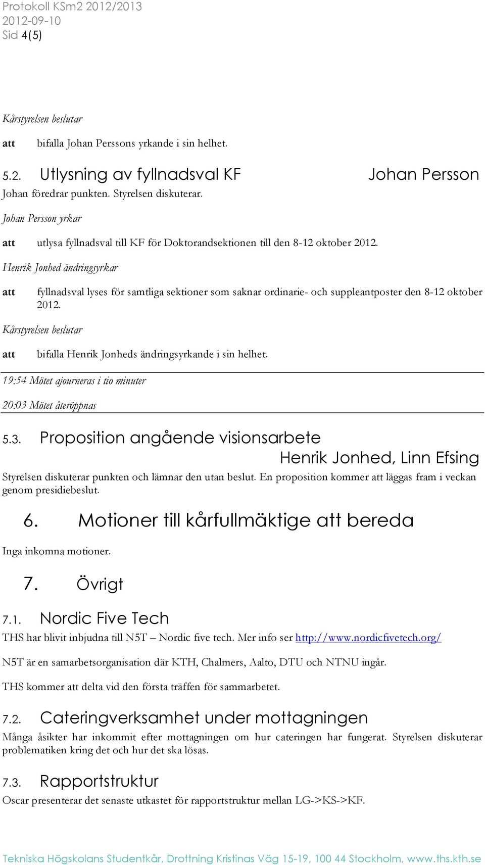 Henrik Jonhed ändringsyrkar att fyllnadsval lyses för samtliga sektioner som saknar ordinarie och suppleantposter den 812 oktober 2012.