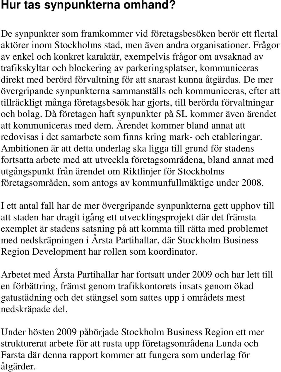 De mer övergripande synpunkterna sammanställs och kommuniceras, efter att tillräckligt många företagsbesök har gjorts, till berörda förvaltningar och bolag.