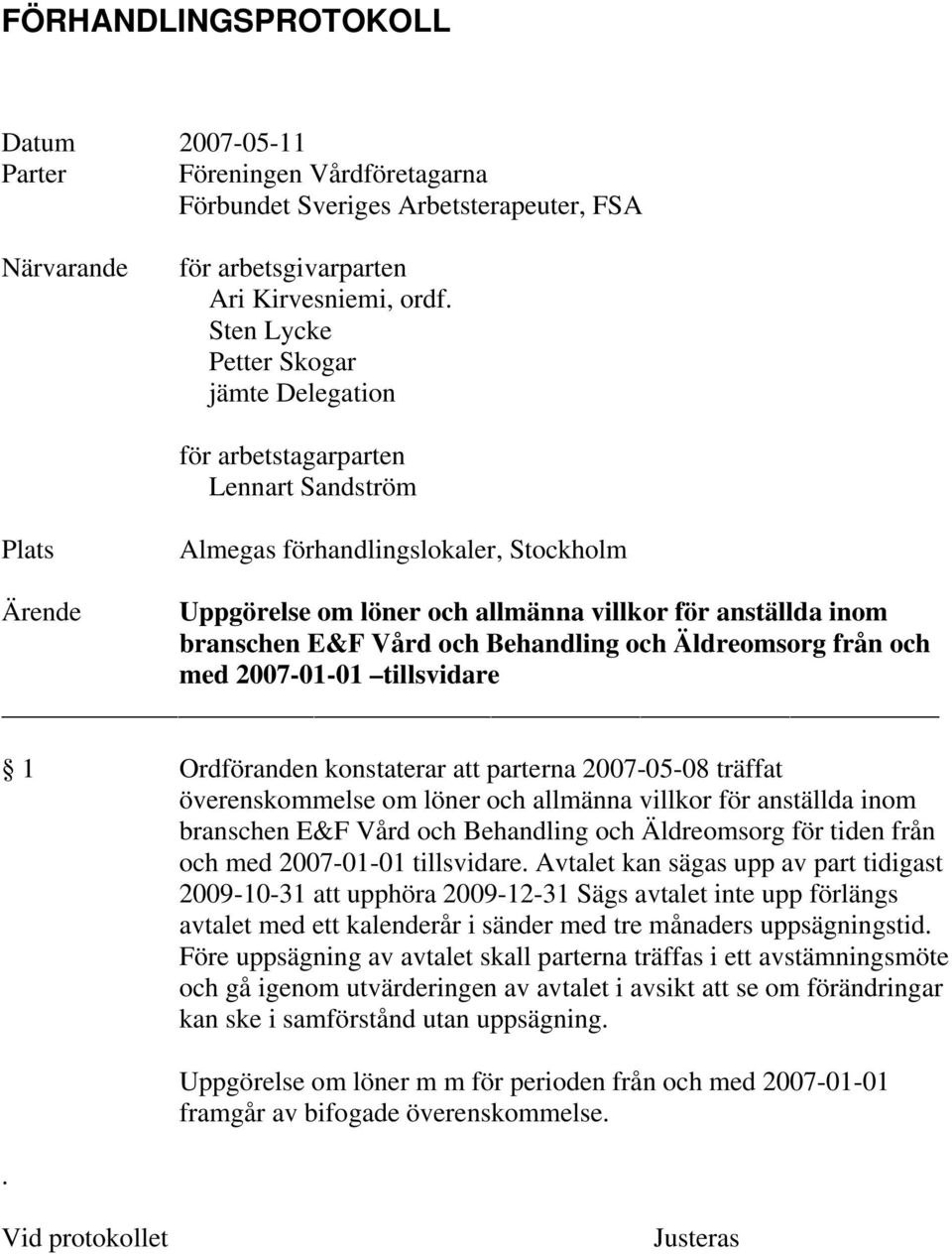 branschen E&F Vård och Behandling och Äldreomsorg från och med 2007-01-01 tillsvidare 1 Ordföranden konstaterar att parterna 2007-05-08 träffat överenskommelse om löner och allmänna villkor för