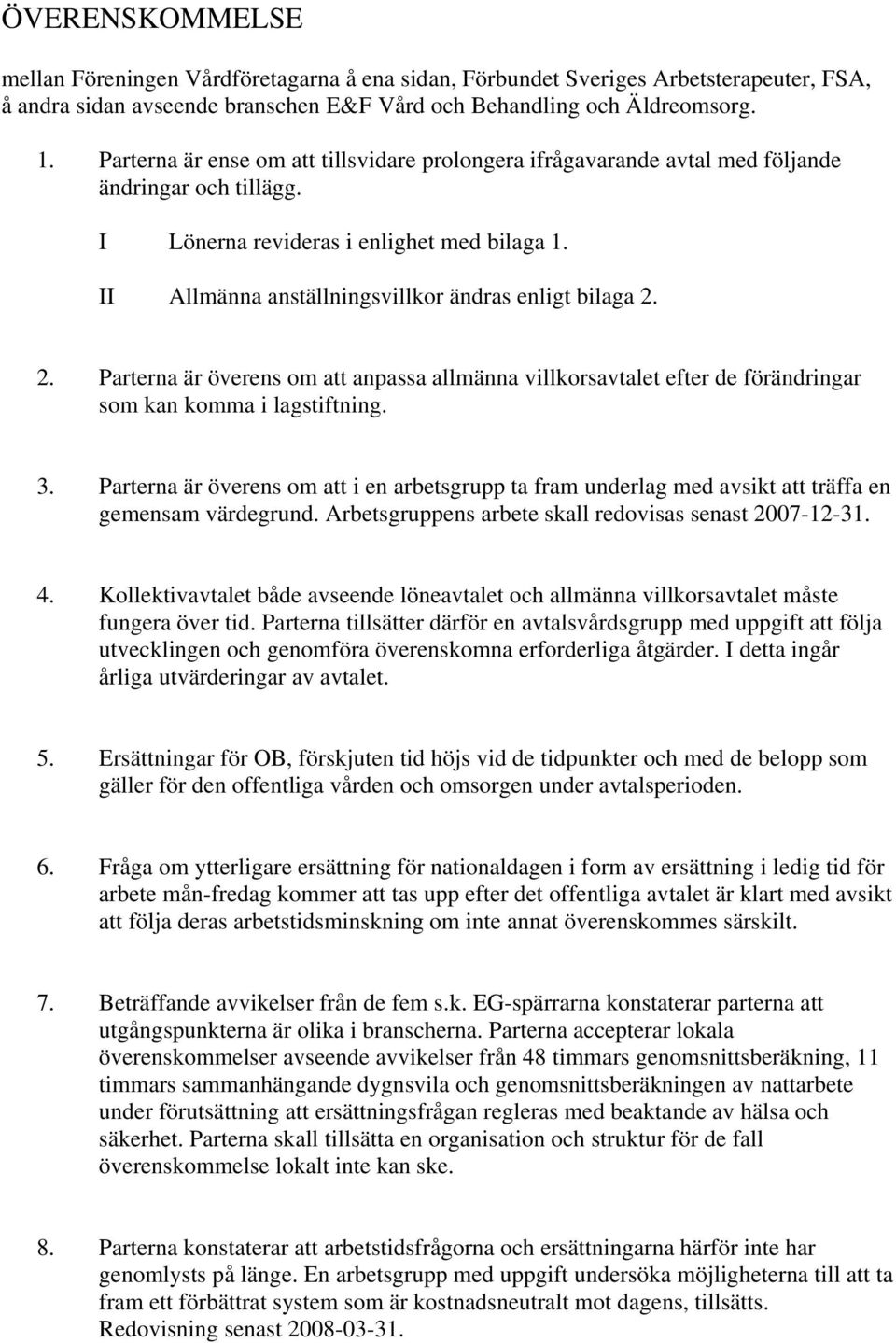 II Allmänna anställningsvillkor ändras enligt bilaga 2. 2. Parterna är överens om att anpassa allmänna villkorsavtalet efter de förändringar som kan komma i lagstiftning. 3.