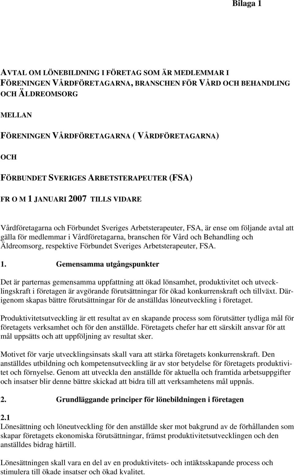 Vårdföretagarna, branschen för Vård och Behandling och Äldreomsorg, respektive Förbundet Sveriges Arbetsterapeuter, FSA. 1.