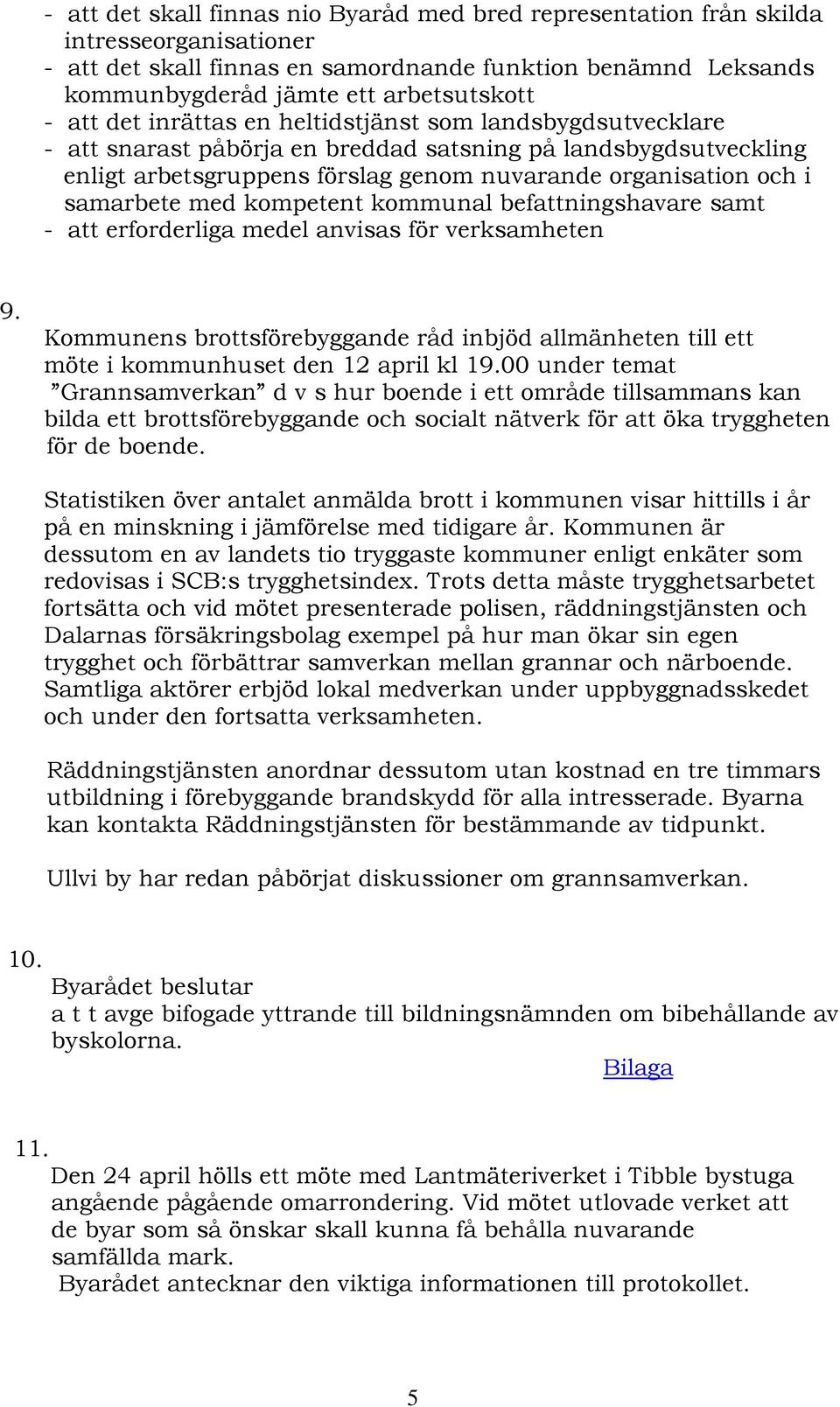 med kompetent kommunal befattningshavare samt - att erforderliga medel anvisas för verksamheten 9. Kommunens brottsförebyggande råd inbjöd allmänheten till ett möte i kommunhuset den 12 april kl 19.