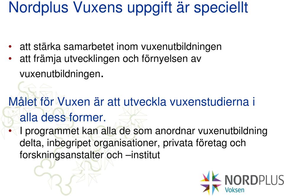 Målet för Vuxen är att utveckla vuxenstudierna i alla dess former.