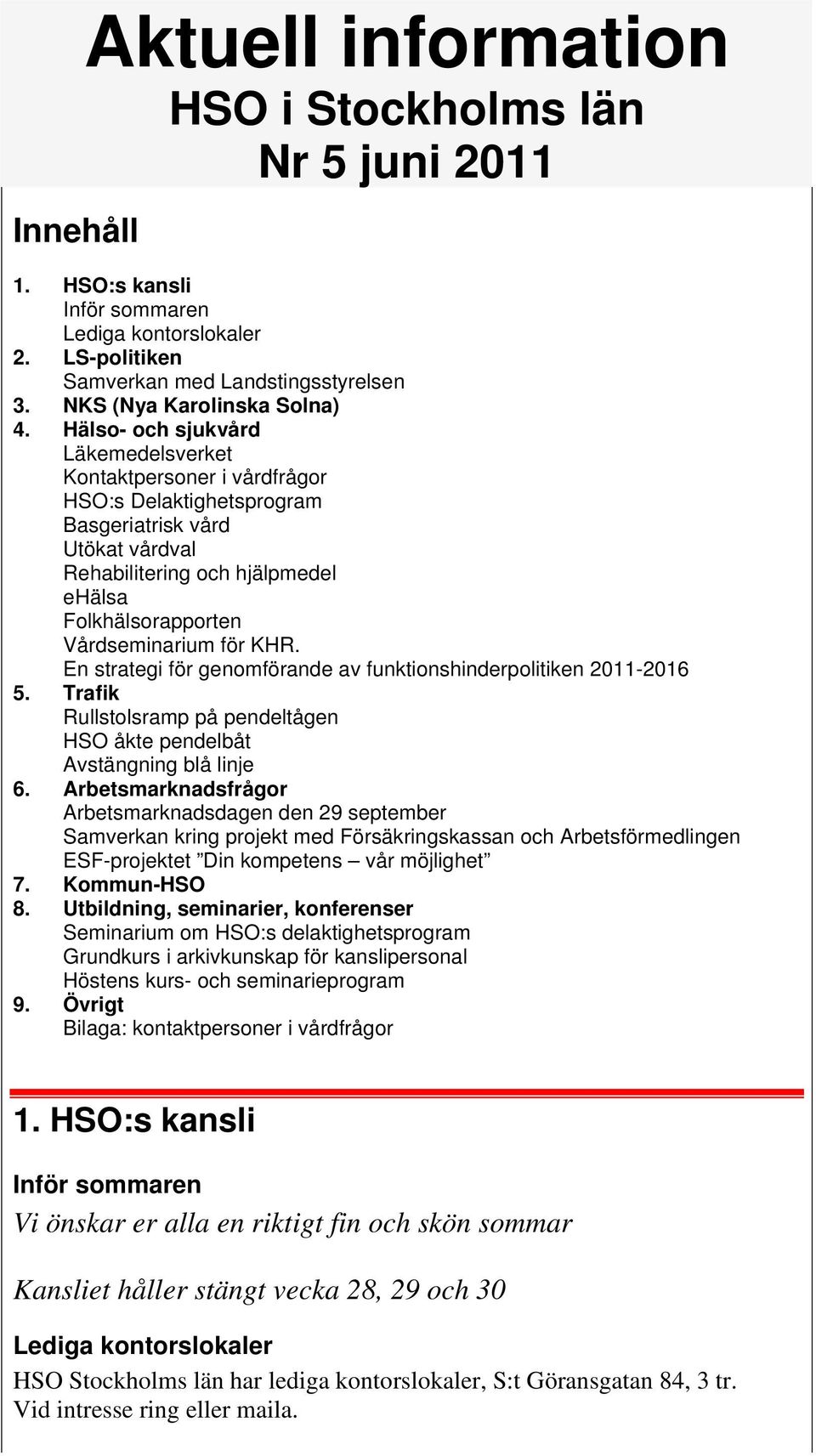 för KHR. En strategi för genomförande av funktionshinderpolitiken 2011-2016 5. Trafik Rullstolsramp på pendeltågen HSO åkte pendelbåt Avstängning blå linje 6.