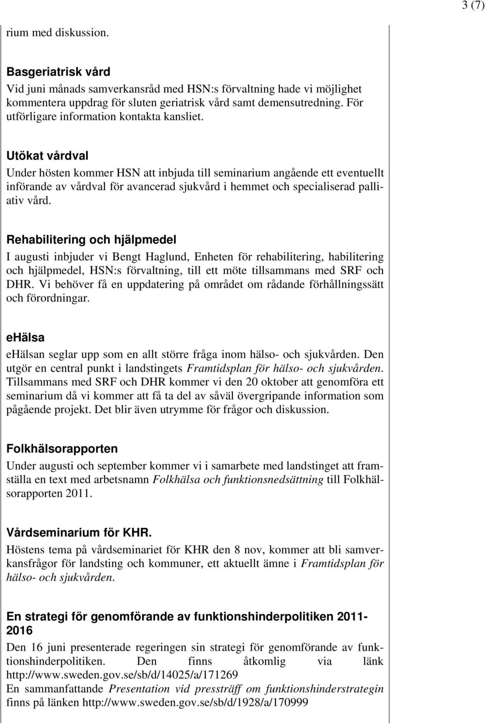 Utökat vårdval Under hösten kommer HSN att inbjuda till seminarium angående ett eventuellt införande av vårdval för avancerad sjukvård i hemmet och specialiserad palliativ vård.