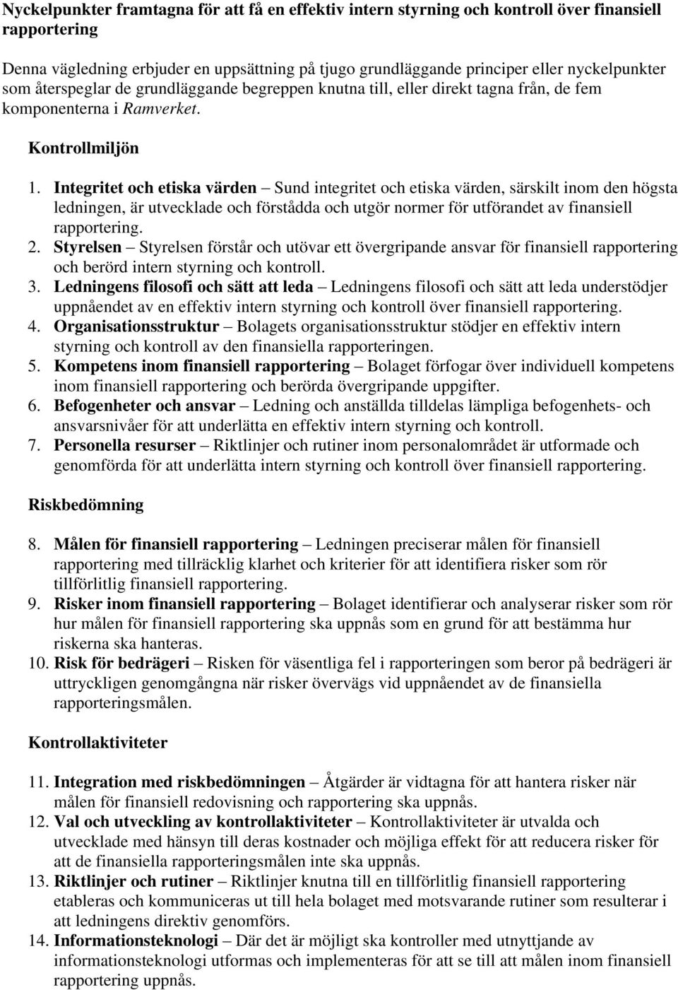 Integritet och etiska värden Sund integritet och etiska värden, särskilt inom den högsta ledningen, är utvecklade och förstådda och utgör normer för utförandet av finansiell rapportering. 2.