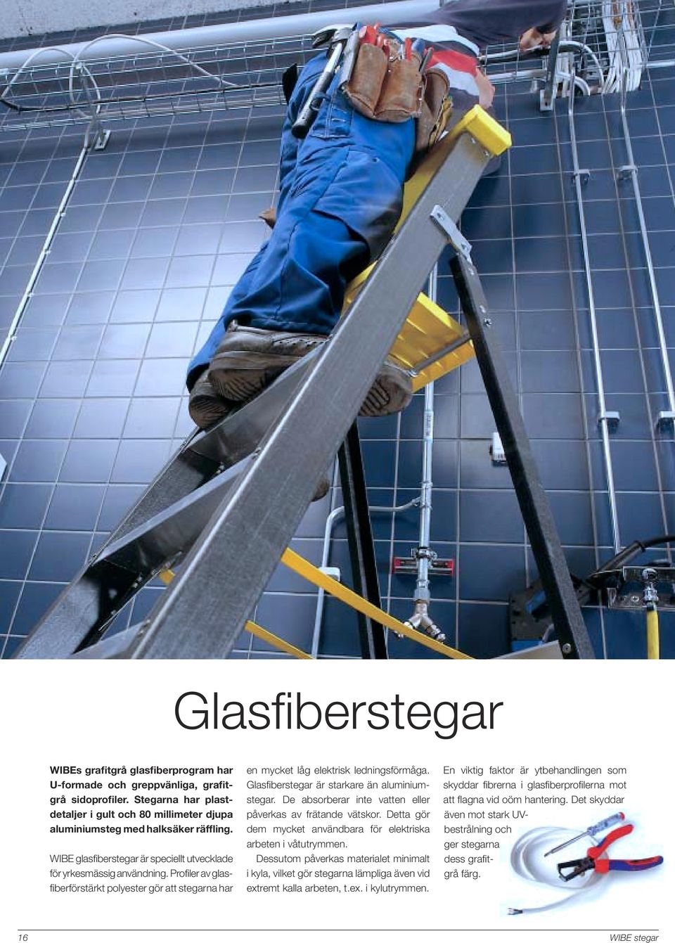 Profiler av glasfiberförstärkt polyester gör att stegarna har en mycket låg elektrisk ledningsförmåga. Glasfiberstegar är starkare än aluminiumstegar.