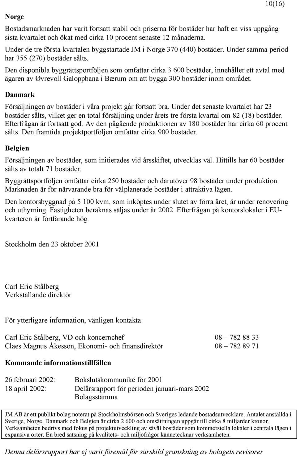 Den disponibla byggrättsportföljen som omfattar cirka 3 600 bostäder, innehåller ett avtal med ägaren av Øvrevoll Galoppbana i Bærum om att bygga 300 bostäder inom området.