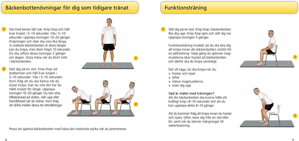 Sluta träna när du blivit trött i bäckenbotten. Sätt dig på en stol. Knip ihop i bäckenbotten. Res dig upp. Knip ihop igen och sätt dig ner. Upprepa övningen 5 gånger.