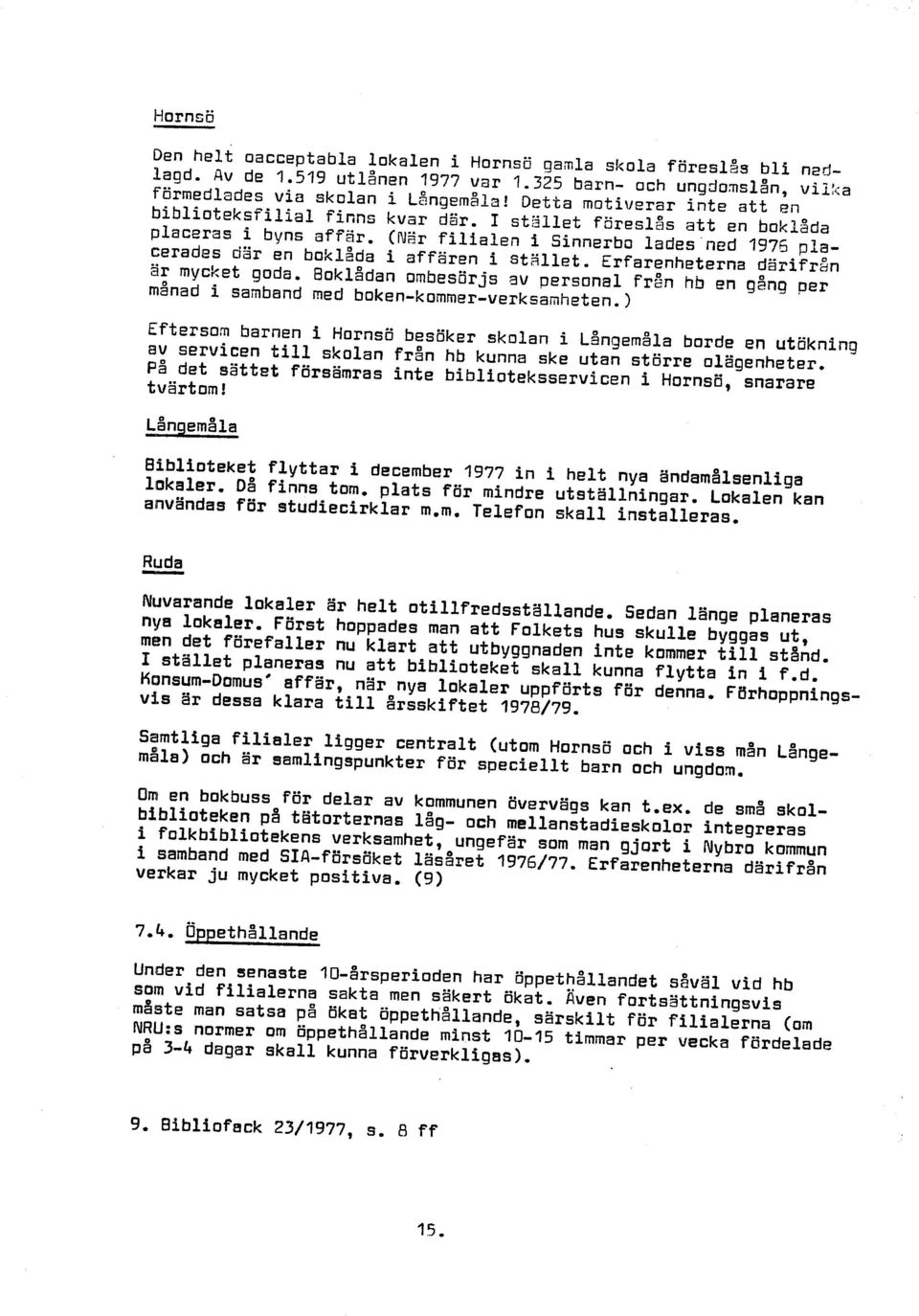 (Nar filialen i Sinnerba lades ned 1976 placerades dir en boklada i affären i stället. Erfarenheterna därifran ar mycket goda.