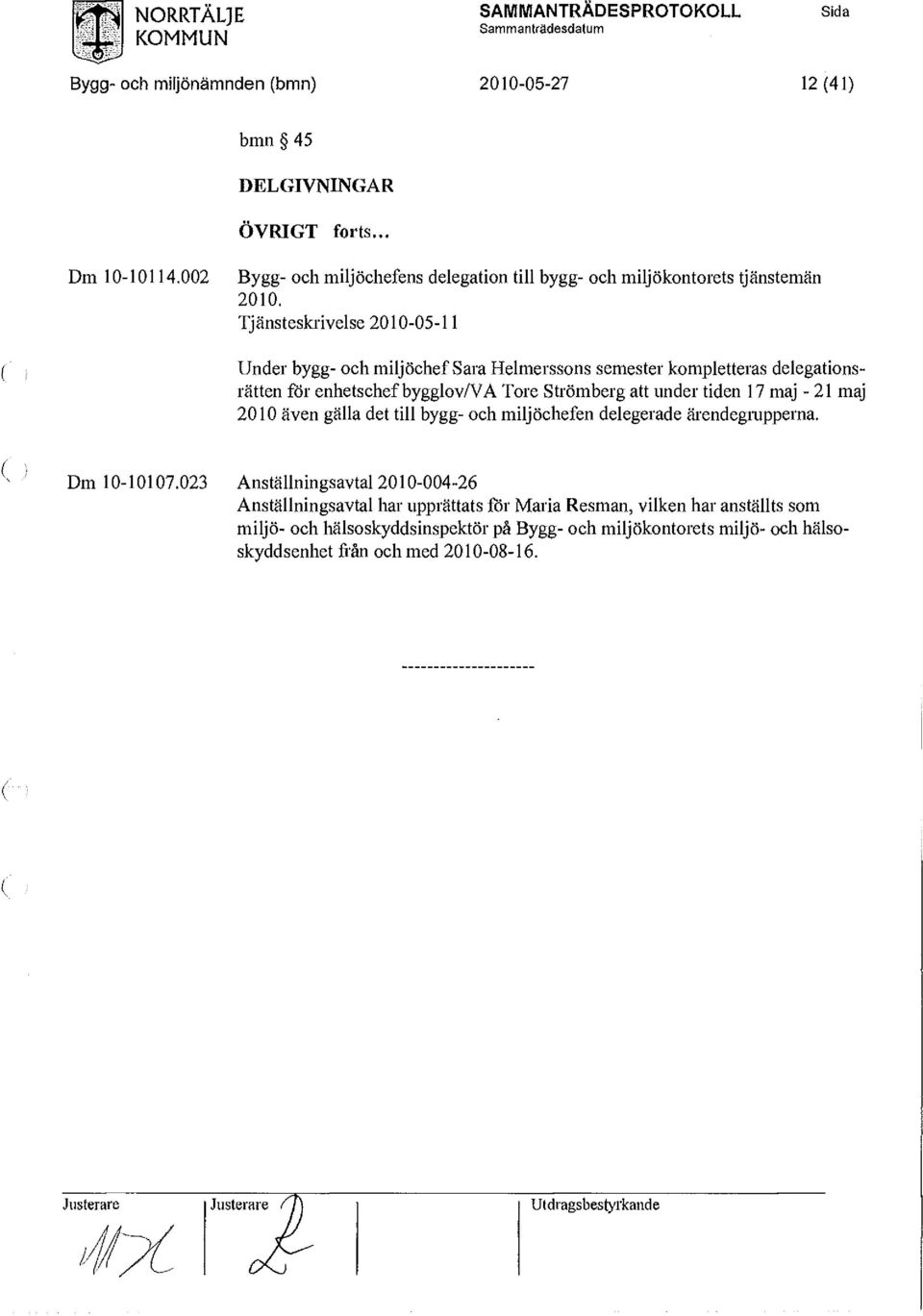 17 maj - 21 maj 2010 även gälla det till bygg- och miljöchefen delegerade ärendegrupperna. Dm 10-10107.