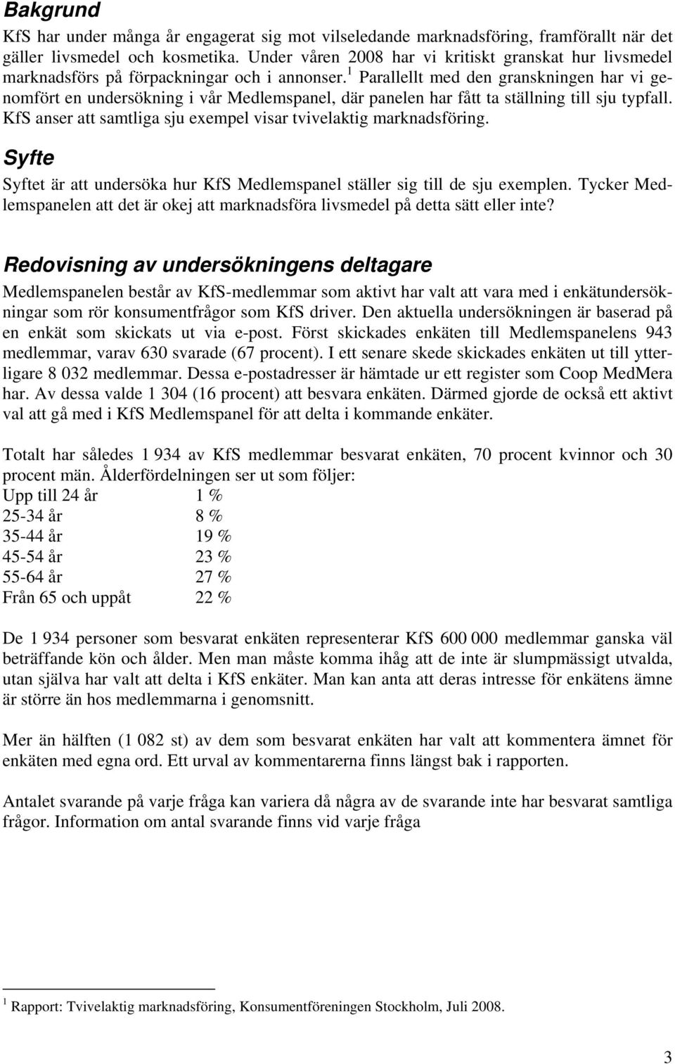 1 Parallellt med den granskningen har vi genomfört en undersökning i vår Medlemspanel, där panelen har fått ta ställning till sju typfall.