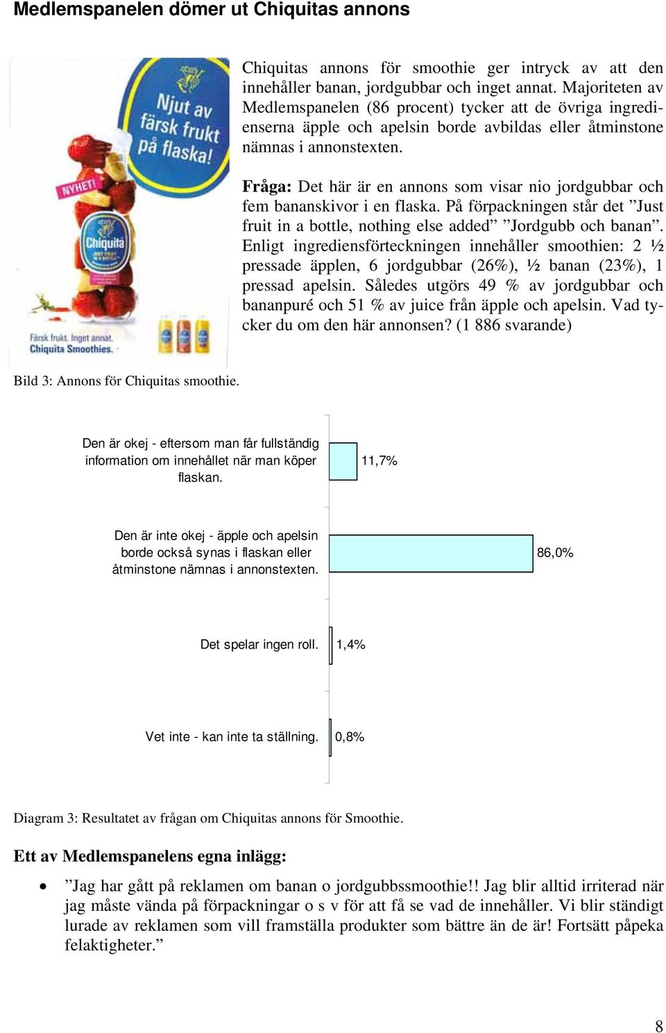 Fråga: Det här är en annons som visar nio jordgubbar och fem bananskivor i en flaska. På förpackningen står det Just fruit in a bottle, nothing else added Jordgubb och banan.