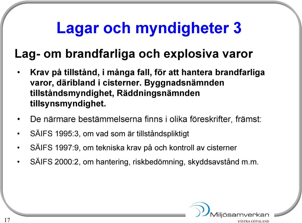 De närmare bestämmelserna finns i olika föreskrifter, främst: SÄIFS 1995:3, om vad som är tillståndspliktigt SÄIFS