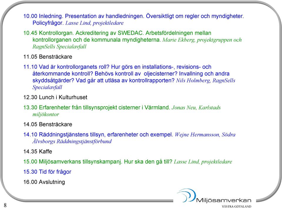 Hur görs en installations-, revisions- och återkommande kontroll? Behövs kontroll av oljecisterner? Invallning och andra skyddsåtgärder? Vad går att utläsa av kontrollrapporten?