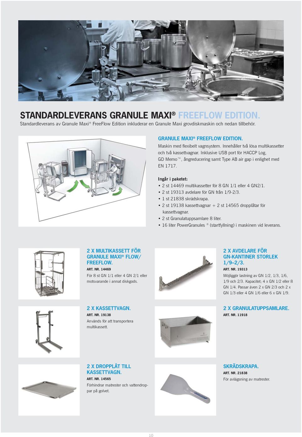 Ingår i paketet: 2 st 14469 multikassetter för 8 GN 1/1 eller 4 GN2/1. 2 st 19313 avdelare för GN från 1/9-2/3. 1 st 21838 skrädskrapa.