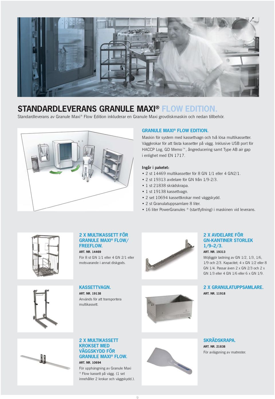 Ingår i paketet: 2 st 14469 multikassetter för 8 GN 1/1 eller 4 GN2/1. 2 st 19313 avdelare för GN från 1/9-2/3. 1 st 21838 skrädskrapa. 1 st 19138 kassettvagn. 2 set 10694 kassettkrokar med väggskydd.