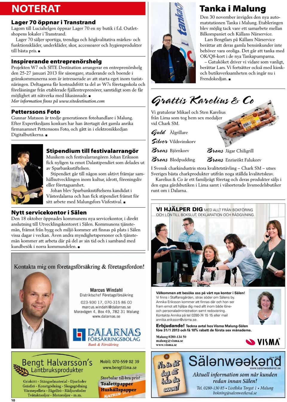 n Inspirerande entreprenörshelg Projekten W7 och SITE Destination arrangerar en entreprenörshelg den 25-27 januari 2013 för säsongare, studerande och boende i gränskommunerna som är intresserade av