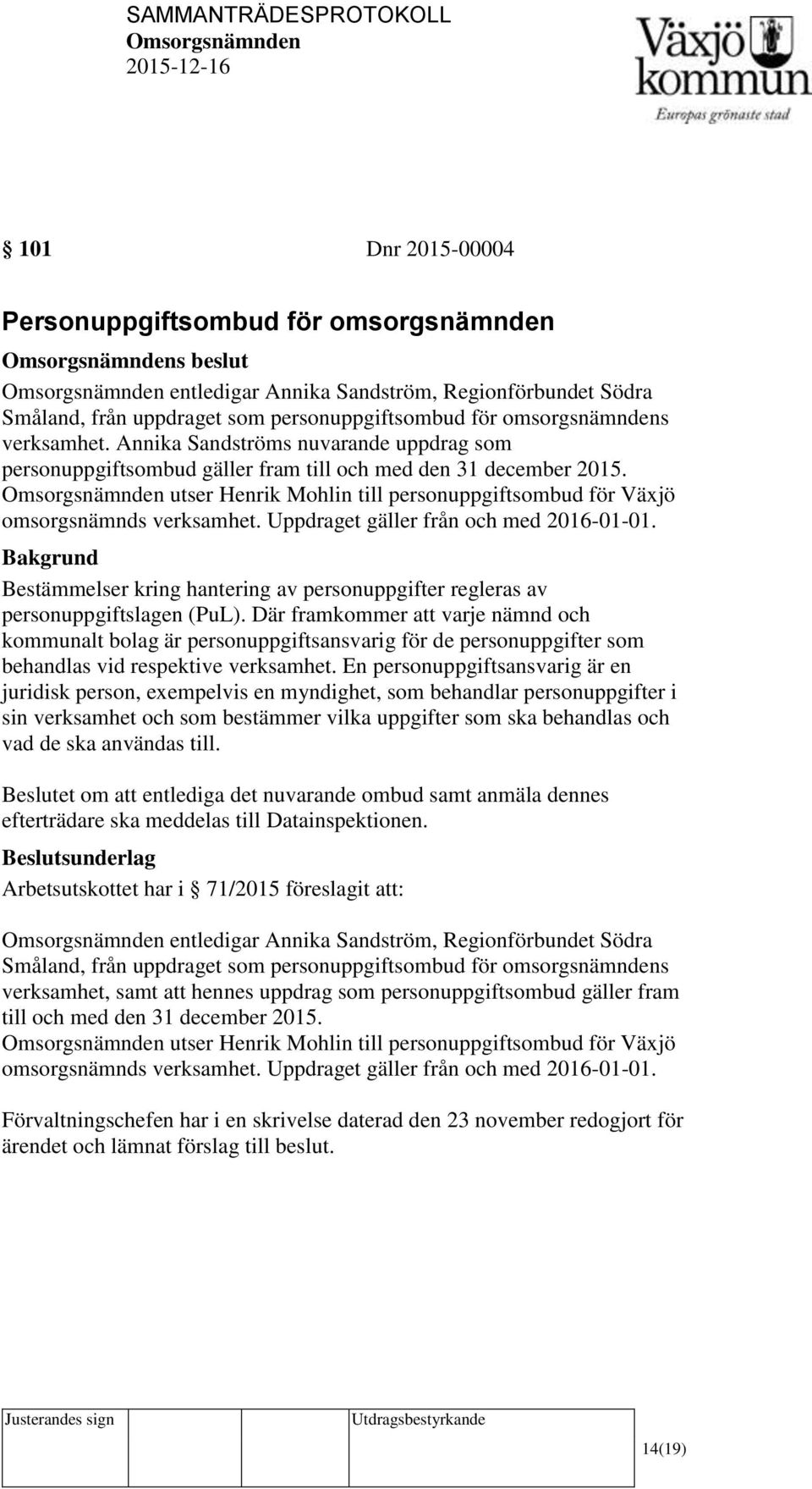 Uppdraget gäller från och med 2016-01-01. Bestämmelser kring hantering av personuppgifter regleras av personuppgiftslagen (PuL).