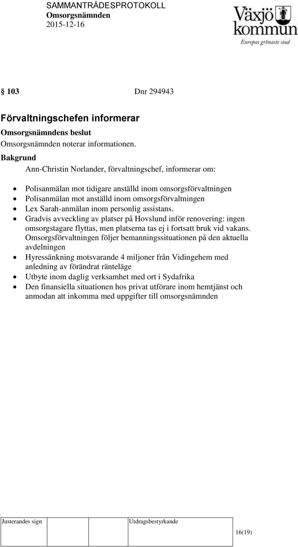 personlig assistans. Gradvis avveckling av platser på Hovslund inför renovering: ingen omsorgstagare flyttas, men platserna tas ej i fortsatt bruk vid vakans.