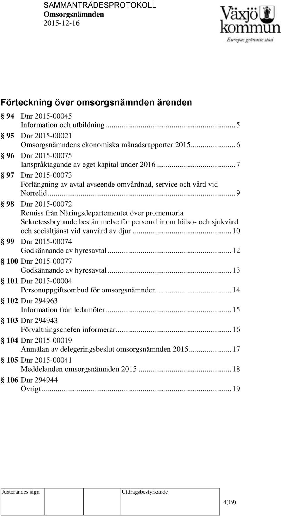 .. 9 98 Dnr 2015-00072 Remiss från Näringsdepartementet över promemoria Sekretessbrytande bestämmelse för personal inom hälso- och sjukvård och socialtjänst vid vanvård av djur.