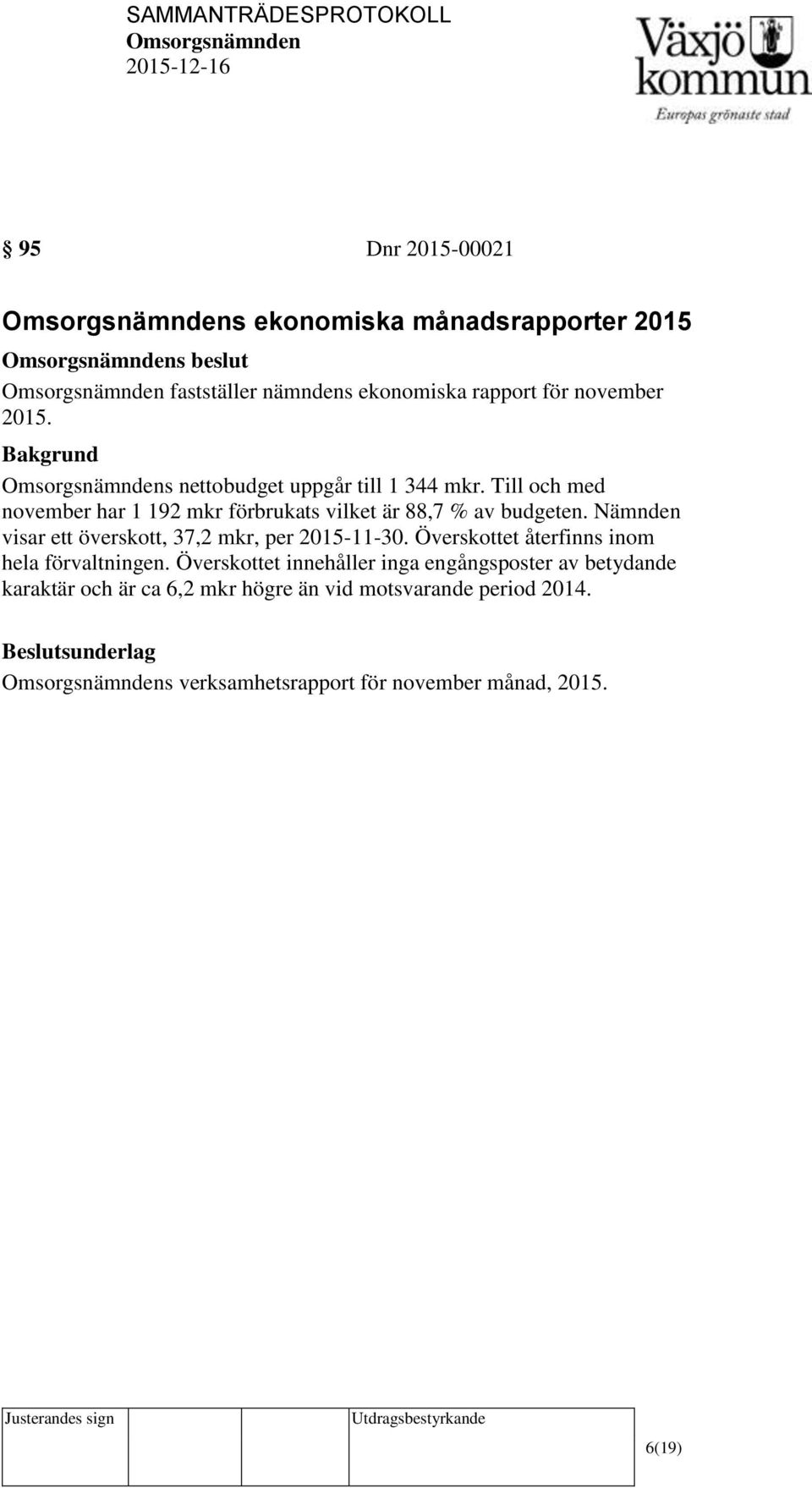 Nämnden visar ett överskott, 37,2 mkr, per 2015-11-30. Överskottet återfinns inom hela förvaltningen.