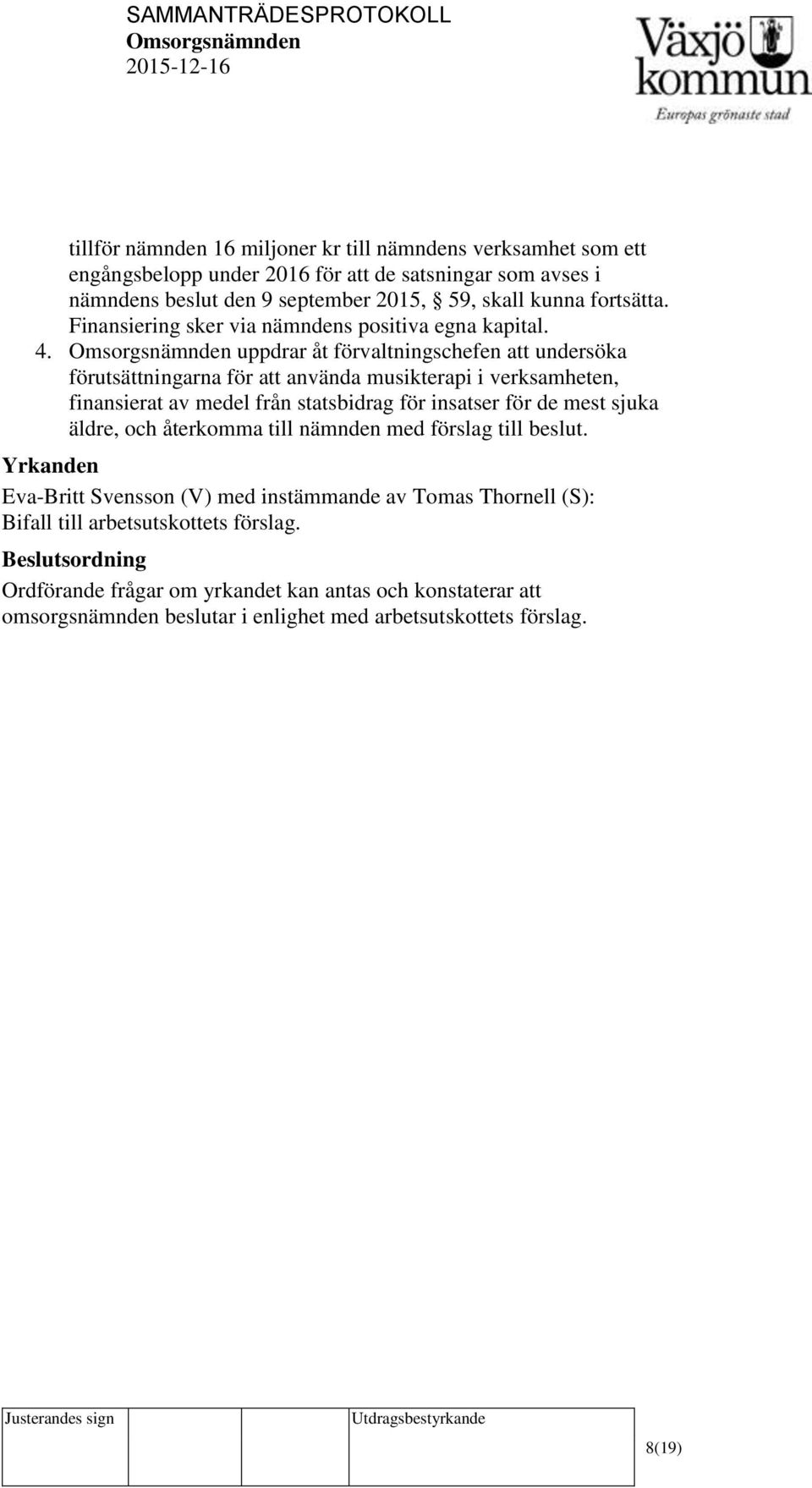 uppdrar åt förvaltningschefen att undersöka förutsättningarna för att använda musikterapi i verksamheten, finansierat av medel från statsbidrag för insatser för de mest sjuka äldre,