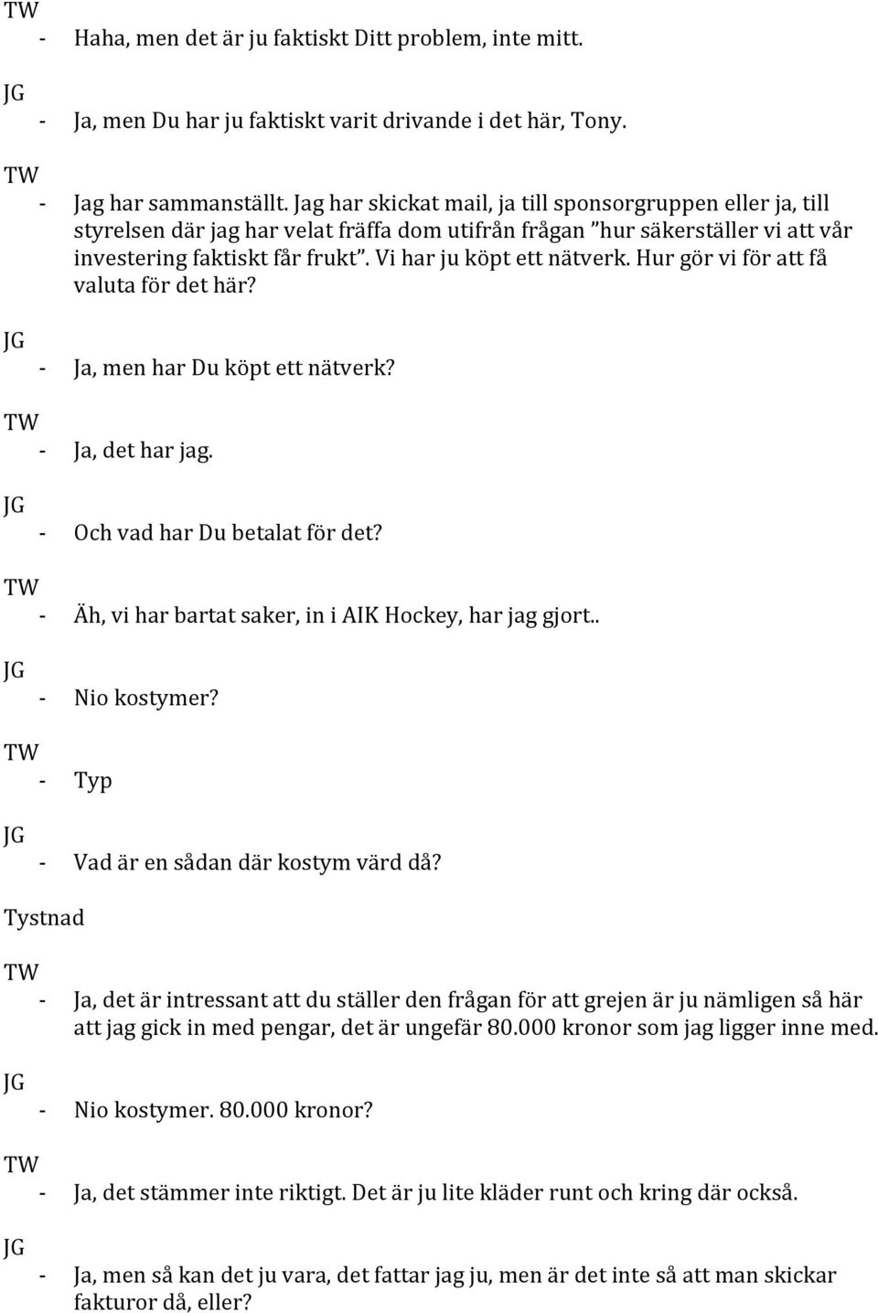 Vi har ju köpt ett nätverk. Hur gör vi för att få valuta för det här? Ja, men har Du köpt ett nätverk? Ja, det har jag. Och vad har Du betalat för det?