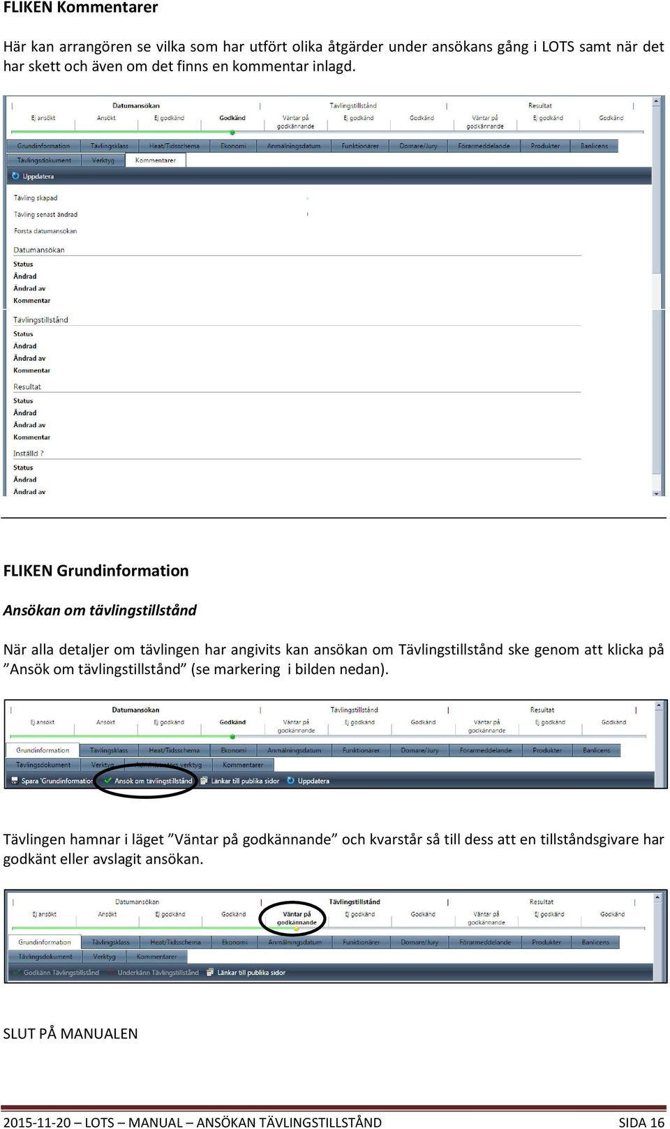 FLIKEN Grundinformation Ansökan om tävlingstillstånd När alla detaljer om tävlingen har angivits kan ansökan om Tävlingstillstånd ske genom att