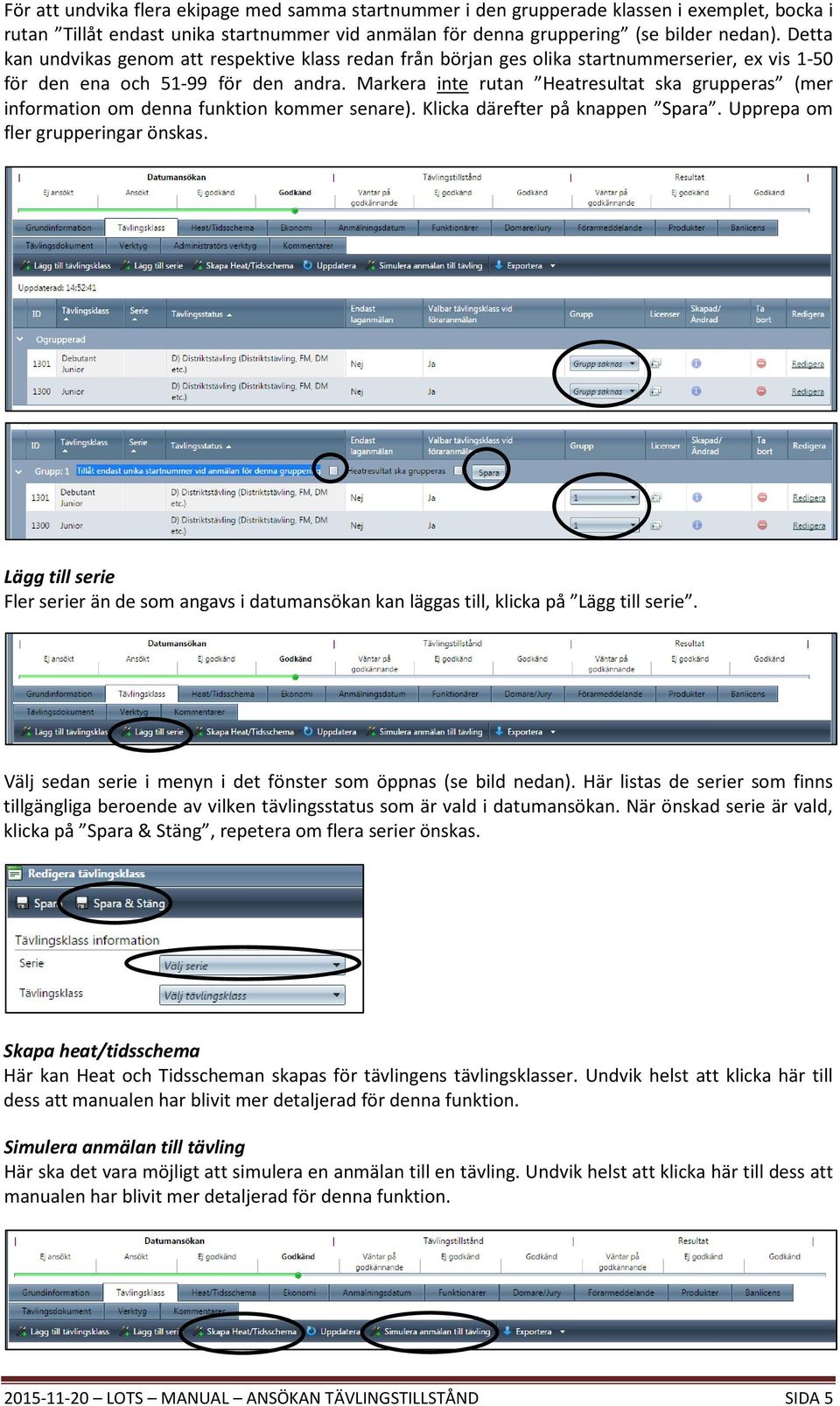 Markera inte rutan Heatresultat ska grupperas (mer information om denna funktion kommer senare). Klicka därefter på knappen Spara. Upprepa om fler grupperingar önskas.