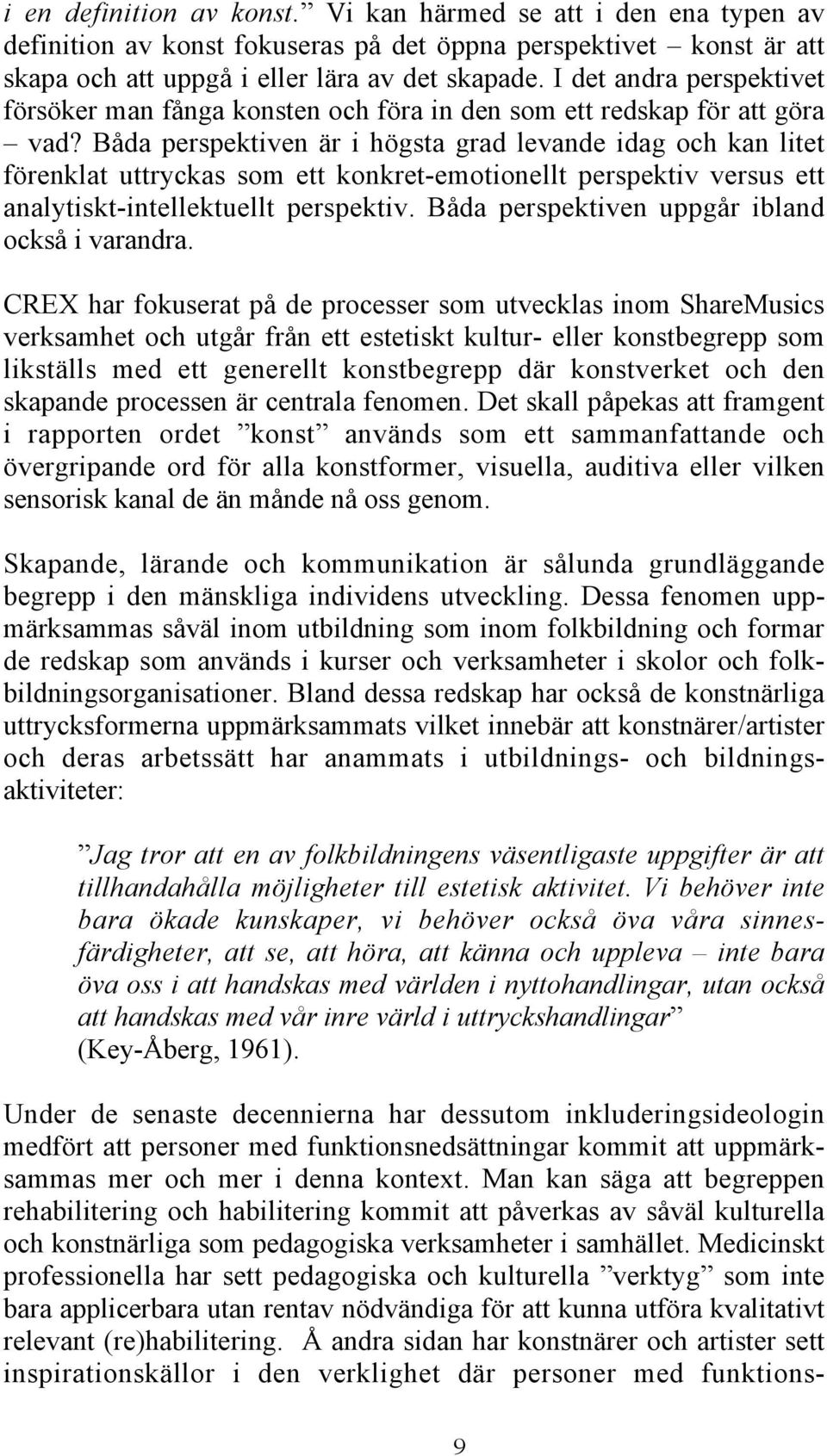 Båda perspektiven är i högsta grad levande idag och kan litet förenklat uttryckas som ett konkret-emotionellt perspektiv versus ett analytiskt-intellektuellt perspektiv.