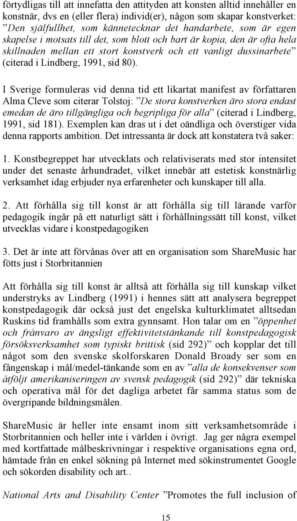 80). I Sverige formuleras vid denna tid ett likartat manifest av författaren Alma Cleve som citerar Tolstoj: De stora konstverken äro stora endast emedan de äro tillgängliga och begripliga för alla