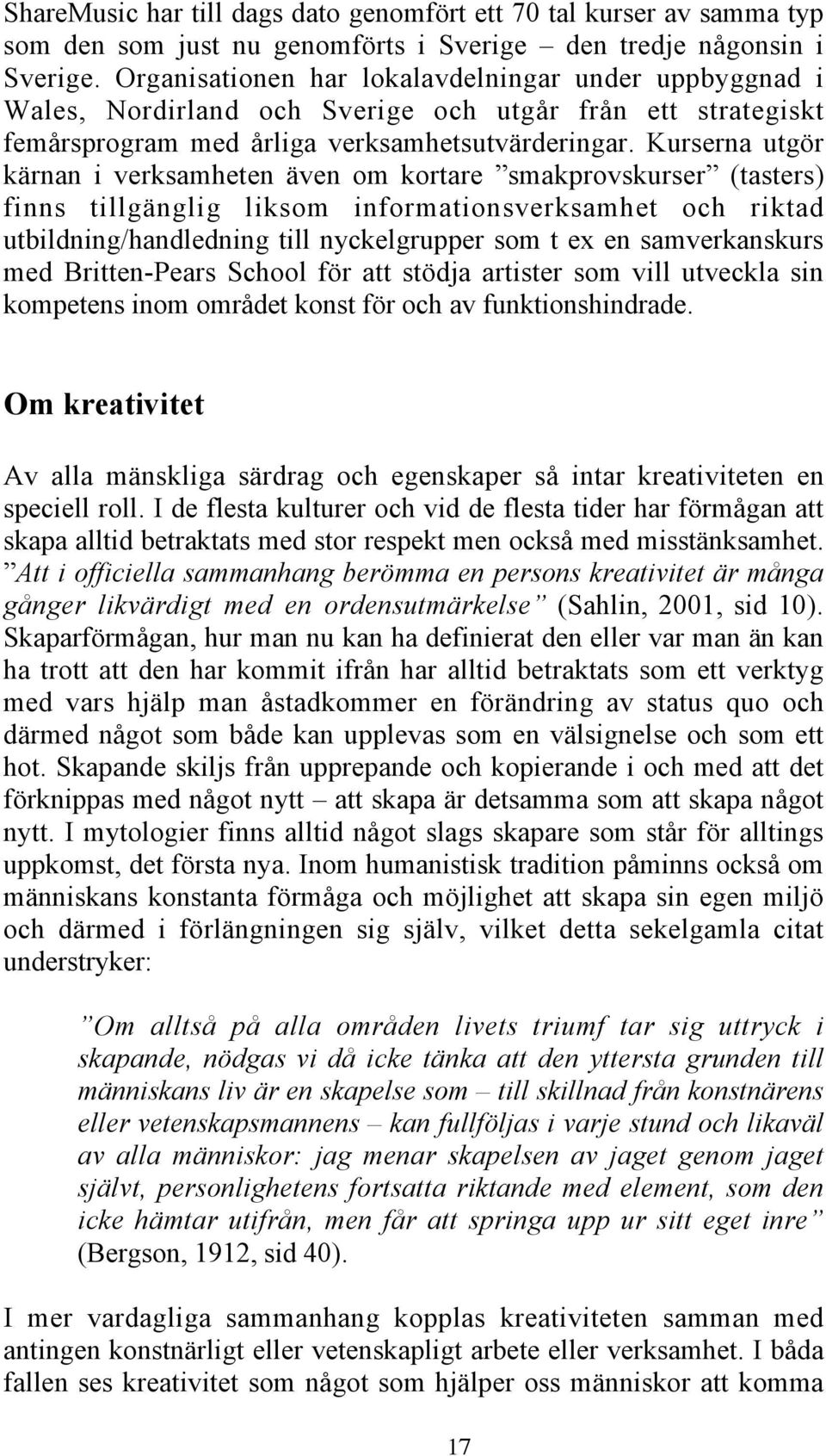 Kurserna utgör kärnan i verksamheten även om kortare smakprovskurser (tasters) finns tillgänglig liksom informationsverksamhet och riktad utbildning/handledning till nyckelgrupper som t ex en