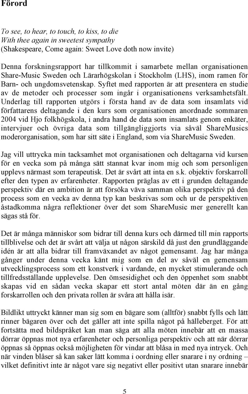 Syftet med rapporten är att presentera en studie av de metoder och processer som ingår i organisationens verksamhetsfält.